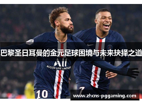 巴黎圣日耳曼的金元足球困境与未来抉择之道
