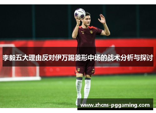 李毅五大理由反对伊万踢菱形中场的战术分析与探讨