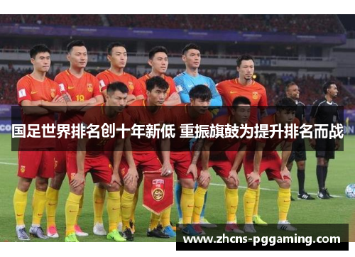 国足世界排名创十年新低 重振旗鼓为提升排名而战