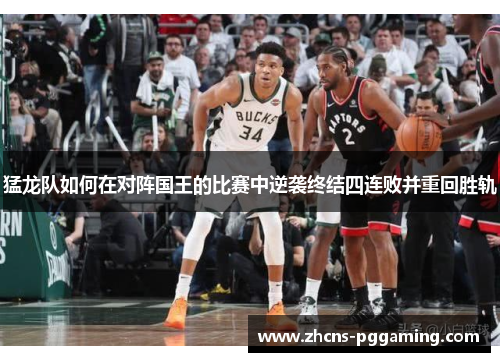 猛龙队如何在对阵国王的比赛中逆袭终结四连败并重回胜轨