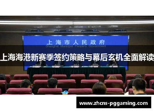 上海海港新赛季签约策略与幕后玄机全面解读