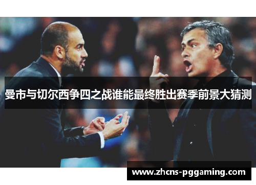 曼市与切尔西争四之战谁能最终胜出赛季前景大猜测