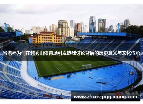 省港杯为何在越秀山体育场引发热烈讨论背后的历史意义与文化传承