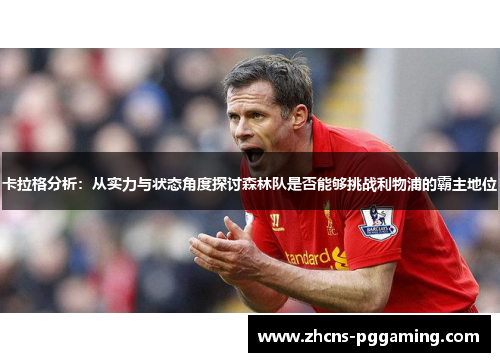 卡拉格分析：从实力与状态角度探讨森林队是否能够挑战利物浦的霸主地位