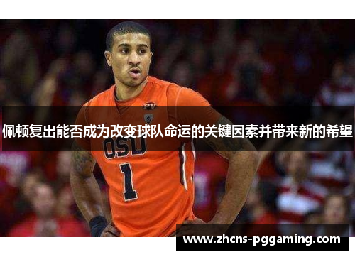 佩顿复出能否成为改变球队命运的关键因素并带来新的希望
