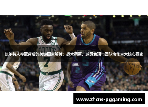 凯尔特人夺冠背后的关键因素解析：战术调整、球员表现与团队协作三大核心要素