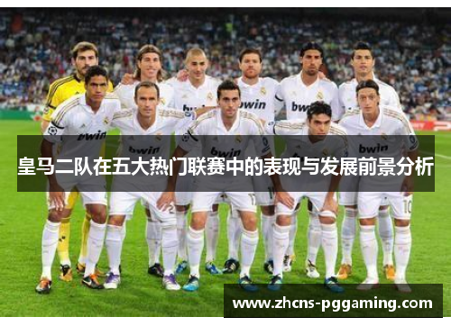 皇马二队在五大热门联赛中的表现与发展前景分析
