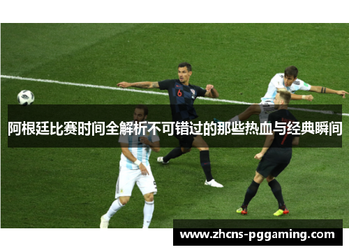 阿根廷比赛时间全解析不可错过的那些热血与经典瞬间