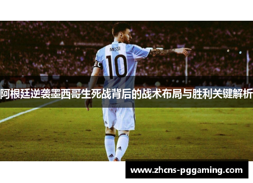 阿根廷逆袭墨西哥生死战背后的战术布局与胜利关键解析