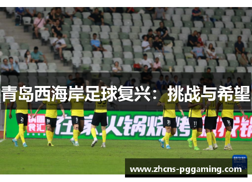 青岛西海岸足球复兴：挑战与希望