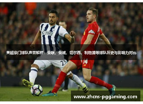 英超豪门球队声誉解析：曼联、曼城、切尔西、利物浦等球队历史与影响力对比