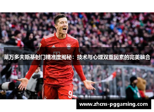 莱万多夫斯基射门精准度揭秘：技术与心理双重因素的完美融合