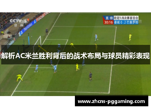 解析AC米兰胜利背后的战术布局与球员精彩表现 解析AC米兰胜利背后的战术布局与球员精彩表现