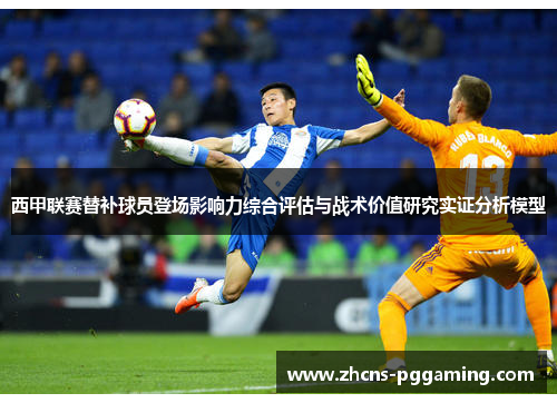 西甲联赛替补球员登场影响力综合评估与战术价值研究实证分析模型