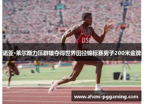 诺亚·莱尔斯力压群雄夺得世界田径锦标赛男子200米金牌