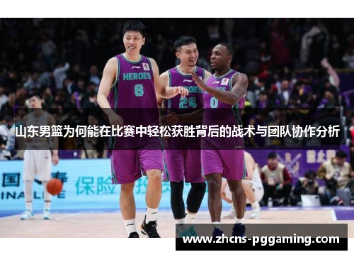 山东男篮为何能在比赛中轻松获胜背后的战术与团队协作分析